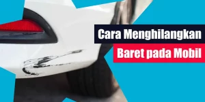 Cara Menghilangkan Baret pada Mobil