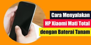 Cara Menyalakan HP Xiaomi Mati Total dengan Baterai Tanam