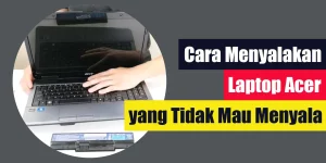 Cara Menyalakan Laptop Acer yang Tidak Mau Menyala