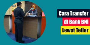Cara Transfer di Bank BNI Lewat Teller