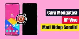 Cara Mengatasi HP Vivo Mati Hidup Sendiri