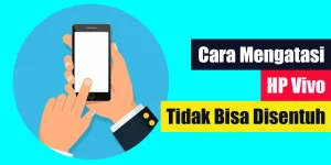 Cara Mengatasi HP Vivo yang Tidak Bisa Disentuh