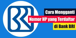 Cara Mengganti Nomor HP yang Terdaftar di Bank BRI
