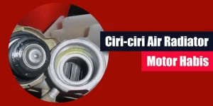 Ciri-ciri Air Radiator Motor Habis