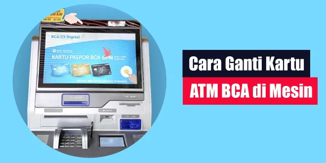 Cara Ganti Kartu ATM BCA di Mesin
