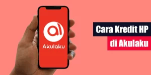 Cara Kredit HP di Akulaku