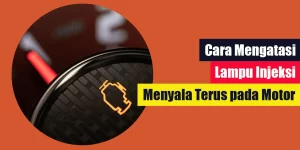 Cara Mengatasi Lampu Injeksi Menyala Terus pada Motor
