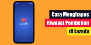 Cara Menghapus Riwayat Pembelian di Lazada