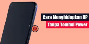 Cara Menghidupkan HP Tanpa Tombol Power
