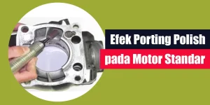 Efek Porting Polish pada Motor Standar