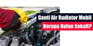 Ganti Air Radiator Mobil Berapa Bulan Sekali