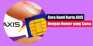 Cara Ganti Kartu AXIS dengan Nomor yang Sama