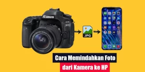 Cara Memindahkan Foto dari Kamera ke HP