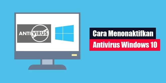 Cara Menonaktifkan Antivirus Windows 10