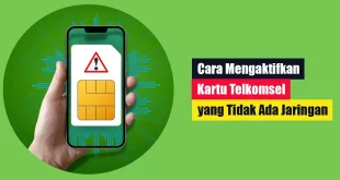 Cara Mengaktifkan Kartu Telkomsel yang Tidak Ada Jaringan