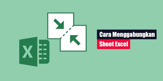 Cara Menggabungkan Sheet Excel