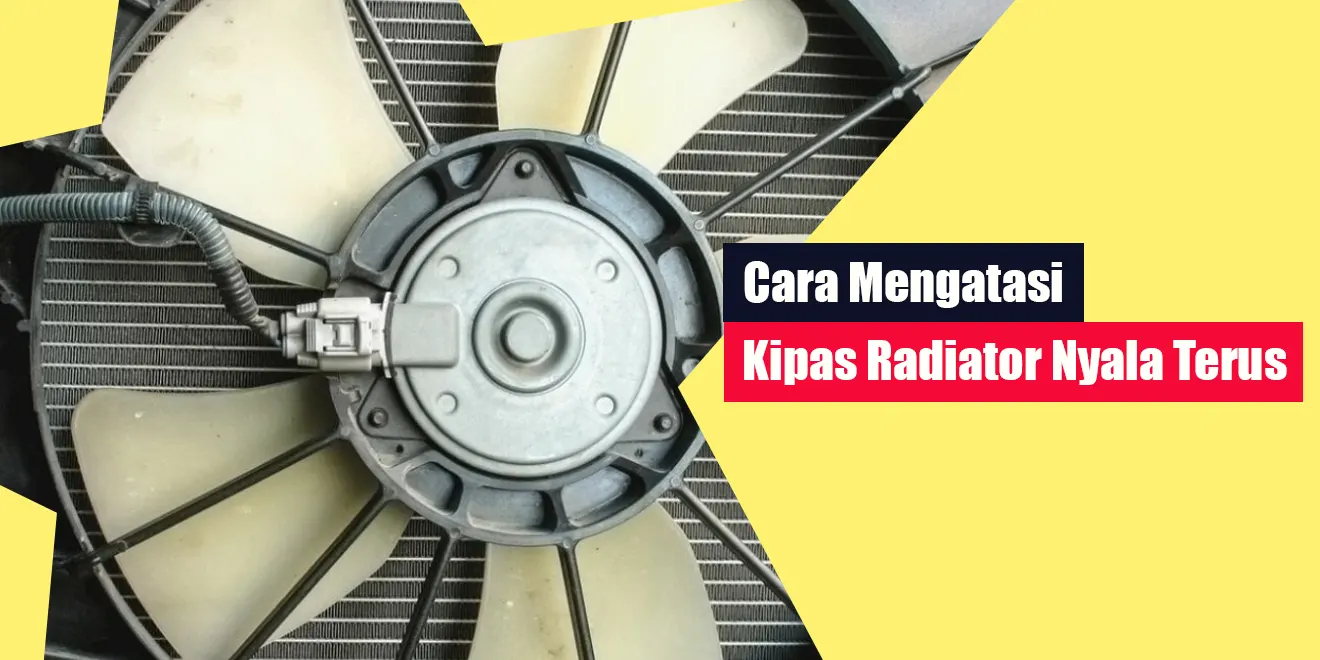 Cara Mengatasi Kipas Radiator Nyala Terus