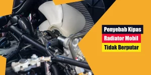 Penyebab Kipas Radiator Mobil Tidak Berputar