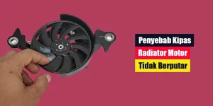 Penyebab Kipas Radiator Motor Tidak Berputar