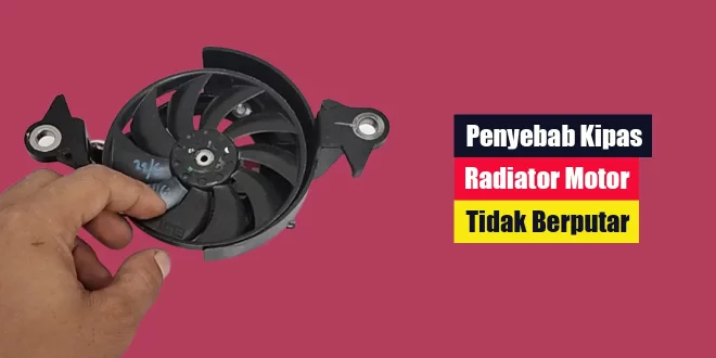 Penyebab Kipas Radiator Motor Tidak Berputar