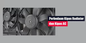 Perbedaan Kipas Radiator dan Kipas AC