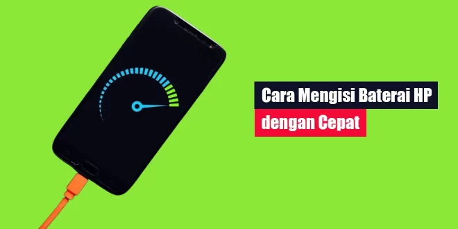 Cara Mengisi Baterai HP dengan Cepat