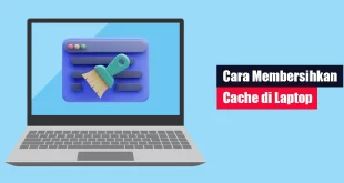 Cara Membersihkan Cache di Laptop