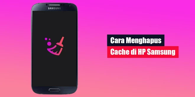 Cara Menghapus Cache di HP Samsung